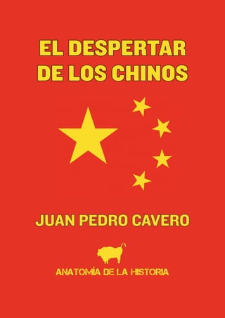 EL DESPERTAR
DE LOS CHINOS




JUAN PEDRO CAVERO

  ANATOMÍA DE LA HISTORIA
 