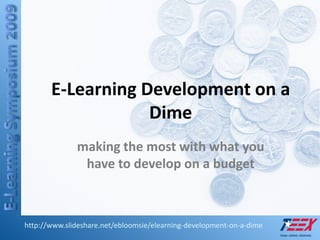 E-Learning Development on a
                   Dime
              making the most with what you
               have to develop on a budget



http://www.slideshare.net/ebloomsie/elearning-development-on-a-dime
 