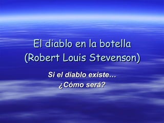 El diablo en la botella (Robert Louis Stevenson) Si el diablo existe… ¿Cómo será? 
