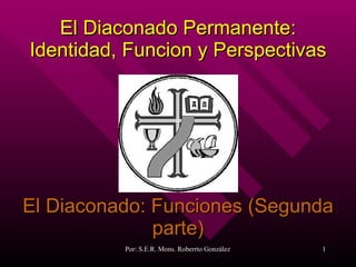 El Diaconado Permanente: Identidad, Funcion y P e rspectivas El Diaconado: Funciones (Segunda parte) 