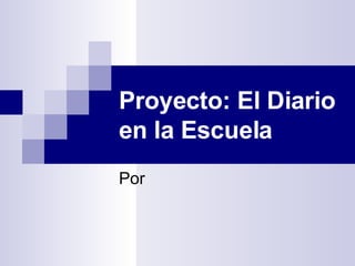 Proyecto: El Diario en la Escuela Por  