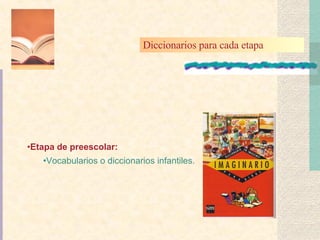 Etapa de preescolar: Vocabularios o diccionarios infantiles. Diccionarios para cada etapa 