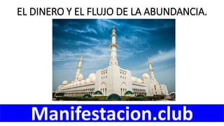 EL DINERO Y EL FLUJO DE LA ABUNDANCIA.
Manifestacion.club
 