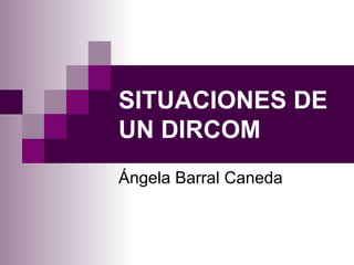 SITUACIONES DE UN DIRCOM Ángela Barral Caneda 