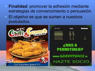 • Finalidad: promover la adhesión mediante
estrategias de convencimiento o persuasión.
• El objetivo es que se sumen a nuestros
postulados.
 