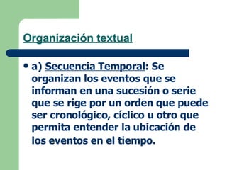 Organización textual   <ul><li>a)   Secuencia Temporal : Se organizan los eventos que se informan en una sucesión o serie ...