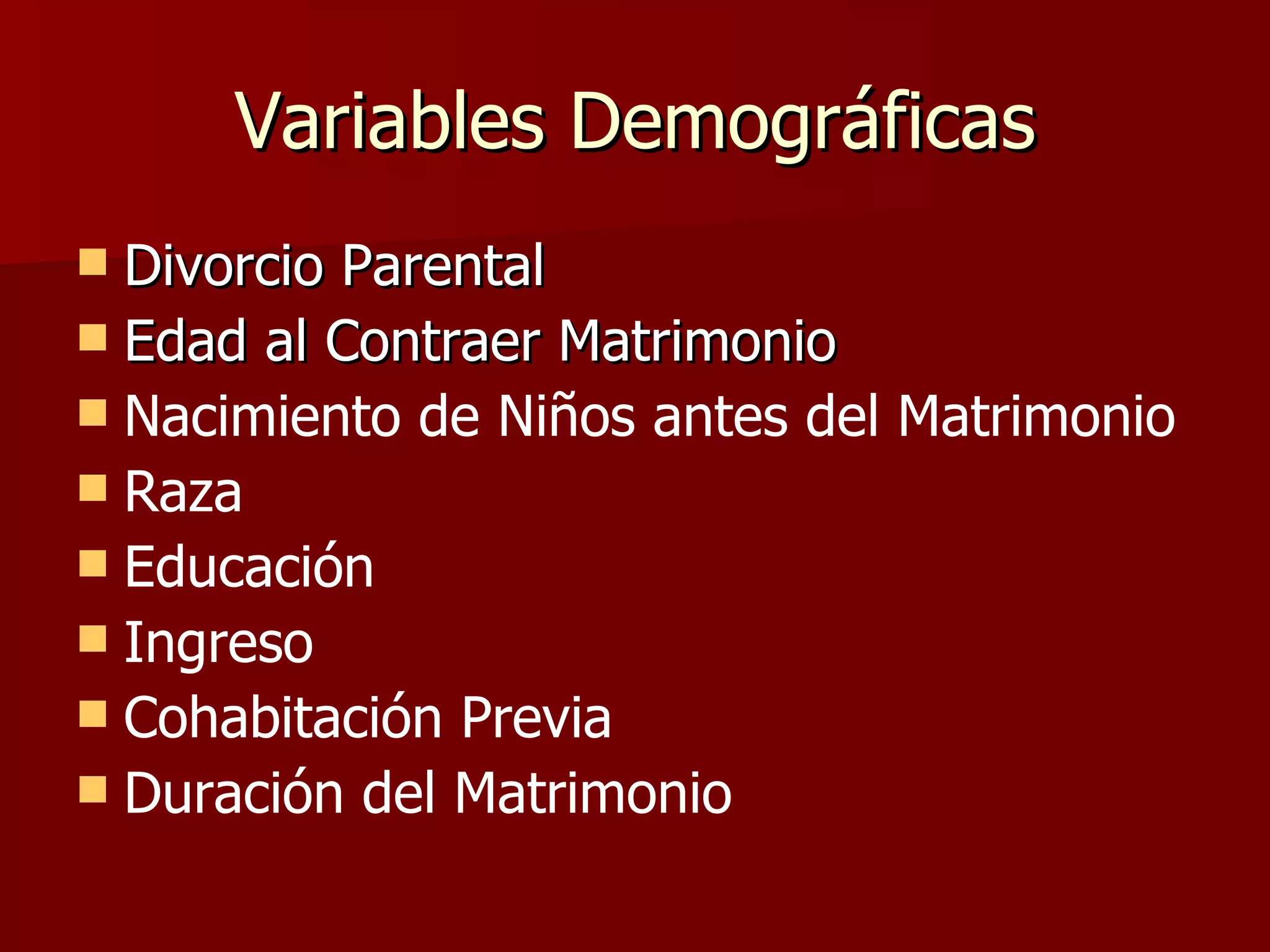 Variables Demográficas Divorcio Parental Edad al Contraer Matrimonio Nacimiento de Niños antes del Matrimonio Raza Educación Ingreso Cohabitación Previa Duración del Matrimonio 