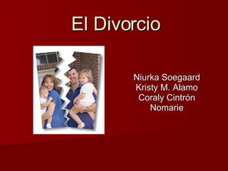 El Divorcio Niurka Soegaard Kristy M. Alamo Coraly Cintrón Nomarie 