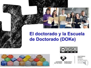 El doctorado y la Escuela
de Doctorado (DOKe)
 