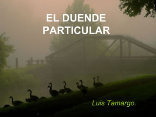 EL DUENDE PARTICULAR   Luis Tamargo. 