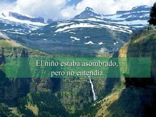El niño estaba asombrado,  pero no entendía. 