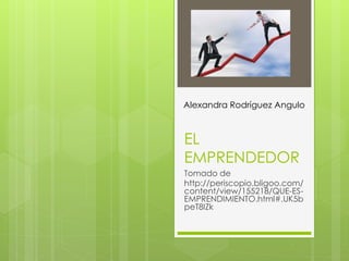 Alexandra Rodríguez Angulo



EL
EMPRENDEDOR
Tomado de
http://periscopio.bligoo.com/
content/view/155218/QUE-ES-
EMPRENDIMIENTO.html#.UK5b
peT8IZk
 