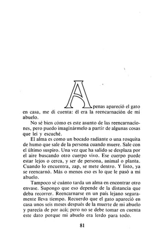 J s. J  penas apareció el gato
en casa, me di cuenta: él era la reencarnación de mi
abuelo.
No sé bien cómo es este asunto...