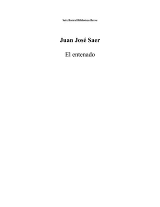 Seix Barral Biblioteca Breve
Juan José Saer
El entenado
 