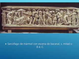  Detalle del Sarcófago
de mármol con
escena de bacanal.
 Fauno
autosodomizándose,
segunda mitad s. II d.
C.
 