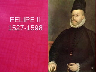 FELIPE II
1527-1598
 