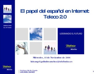 El papel del español en Internet: Teleco 2.0 Miércoles, 15 de Noviembre de 2006 [email_address] 