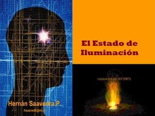El Estado de
                      Iluminación


                         version 6.0 (01/03/2007)




Hernán Saavedra P.
     hsaavedr@mi.cl