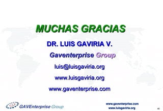 MUCHAS GRACIAS DR. LUIS GAVIRIA V. Gaventerprise   Group luis @luisgaviria.org www.luisgaviria.org www.gaventerprise.com 