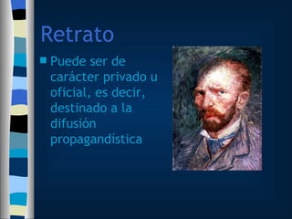 Retrato Puede ser de carácter privado u oficial, es decir, destinado a la difusión propagandística 