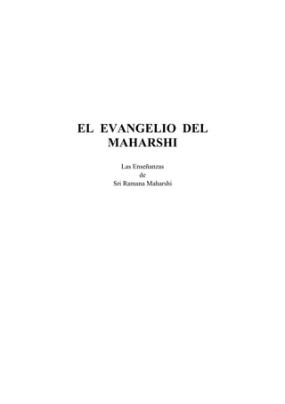 EL EVANGELIO DEL
MAHARSHI
Las Enseñanzas
de
Sri Ramana Maharshi
 
