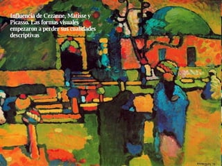 Influencia de Cezanne, Matisse y Picasso. Las formas visuales empezaron a perder sus cualidades descriptivas 
