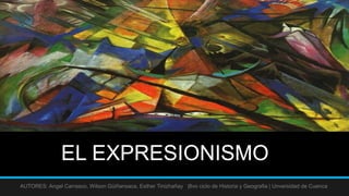 EL EXPRESIONISMO
AUTORES: Angel Carrasco, Wilson Güiñansaca, Esther Tinizhañay |8vo ciclo de Historia y Geografia | Unversidad de Cuenca
 
