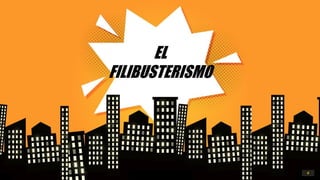 EL
FILIBUSTERISMO
#
 
