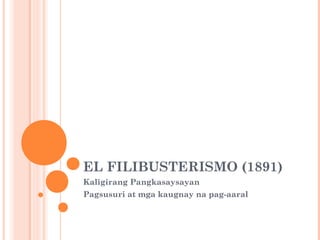 EL FILIBUSTERISMO (1891)
Kaligirang Pangkasaysayan
Pagsusuri at mga kaugnay na pag-aaral
 