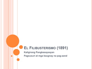 EL FILIBUSTERISMO (1891)
Kaligirang Pangkasaysayan
Pagsusuri at mga kaugnay na pag-aaral
 