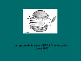 La ruptura de la treva d'ETA i l'humor gràfic  (juny 2007) 