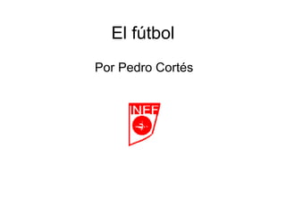 El fútbol Por Pedro Cortés 