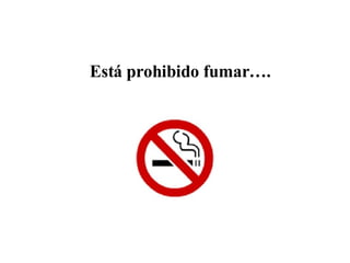 Está prohibido fumar….   