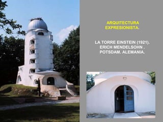 ARQUITECTURA
EXPRESIONISTA.
LA TORRE EINSTEIN (1921).
ERICH MENDELSOHN .
POTSDAM. ALEMANIA.
 