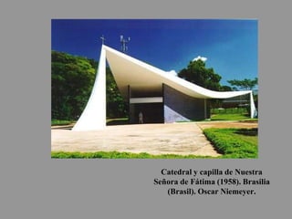 Catedral y capilla de Nuestra
Señora de Fátima (1958). Brasilia
(Brasil). Oscar Niemeyer.
 