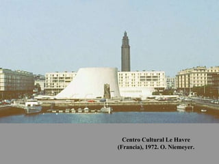 Centro Cultural Le Havre
(Francia), 1972. O. Niemeyer.
 