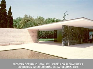 MIES VAN DER ROHE (1886-1969). PABELLÓN ALEMÁN DE LA
EXPOSICIÓN INTERNACIONAL DE BARCELONA, 1929.
 