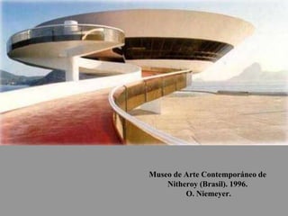 Museo de Arte Contemporáneo de
Nitheroy (Brasil). 1996.
O. Niemeyer.
 