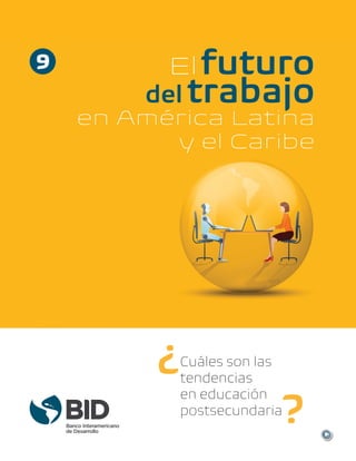El futuro
del trabajo
en América Latina
y el Caribe
9
¿Cuáles son las
tendencias
en educación
postsecundaria
?
 