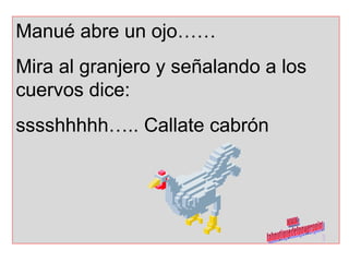 Manué abre un ojo…… Mira al granjero y señalando a los cuervos dice:  sssshhhhh….. Callate cabrón www. laboutiquedelpowerpoint. com 