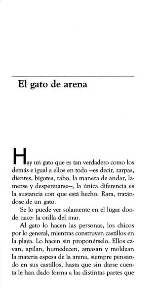 El gato de arena
| _ |
I I ay un gato que es tan verdadero como los
demás e igual a ellos en todo —es decir, zarpas,
dient...