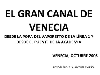 EL GRAN CANAL DE VENECIA DESDE LA POPA DEL VAPORETTO DE LA LÍNEA 1 Y DESDE EL PUENTE DE LA ACADEMIA VENECIA, OCTUBRE 2008 FOTÓGRAFO: A. A. ÁLVAREZ CALERO 
