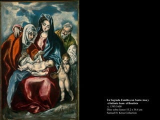 La Sagrada Familia con Santa Ana y el infante Juan  el Bautista   c. 1595/1600 Óleo sobre lienzo 53.2 x 34.4 cm  Samuel H. Kress Collection 