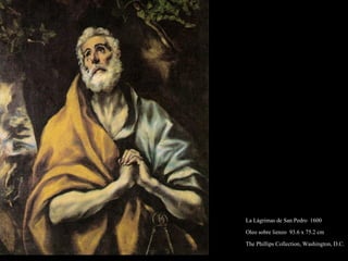 La Lágrimas de San Pedro  1600 Oleo sobre lienzo  93.6 x 75.2 cm The Phillips Collection, Washington, D.C. 
