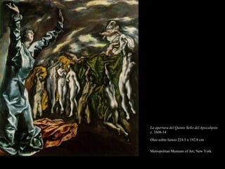La apertura del Quinto Sello del Apocalipsis   c. 1608-14  Oleo sobre lienzo 224.5 x 192.8 cm  Metropolitan Museum of Art, New York   