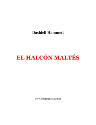 Dashiell Hammett




EL HALCÓN MALTÉS




    www.infotematica.com.ar
 