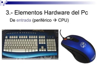 3.- Elementos Hardware del Pc De  entrada  (periférico    CPU) 