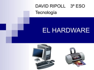 EL HARDWARE DAVID RIPOLL  3º ESO Tecnología 