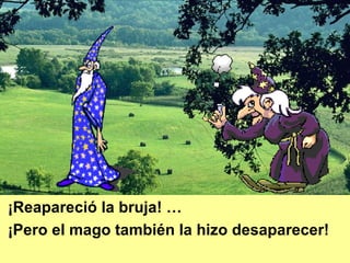 ¡Reapareció la bruja! … ¡Pero el mago también la hizo desaparecer! 