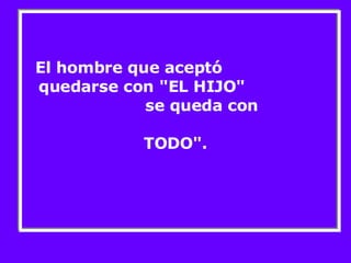 El hombre que aceptó  quedarse con "EL HIJO"  se queda con  TODO". 